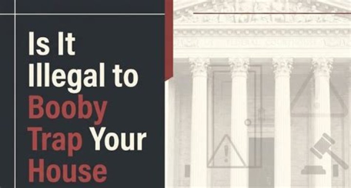 Is it illegal to booby trap your house?